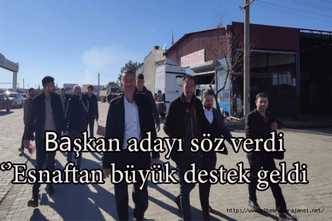 Başkan adayı söz verdi ''Esnaftan büyük destek geldi